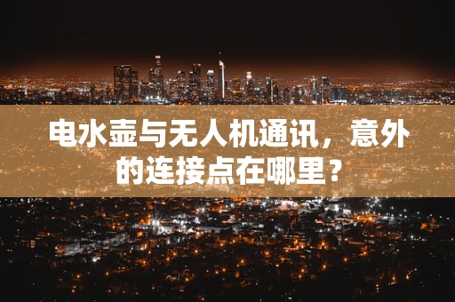 电水壶与无人机通讯，意外的连接点在哪里？