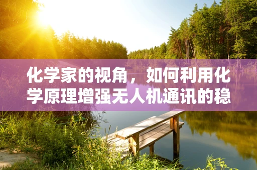 化学家的视角，如何利用化学原理增强无人机通讯的稳定性？