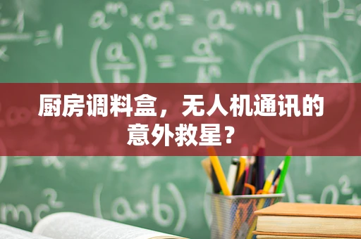 厨房调料盒，无人机通讯的意外救星？
