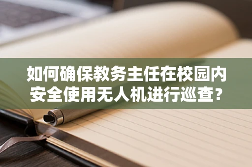 如何确保教务主任在校园内安全使用无人机进行巡查？