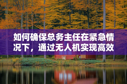 如何确保总务主任在紧急情况下，通过无人机实现高效通讯？