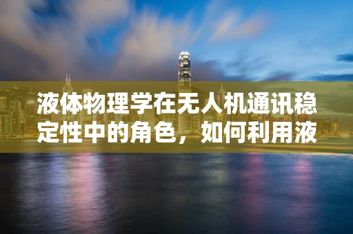 液体物理学在无人机通讯稳定性中的角色，如何利用液态介质的特性增强信号传输？