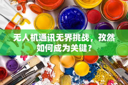 无人机通讯无界挑战，孜然如何成为关键？