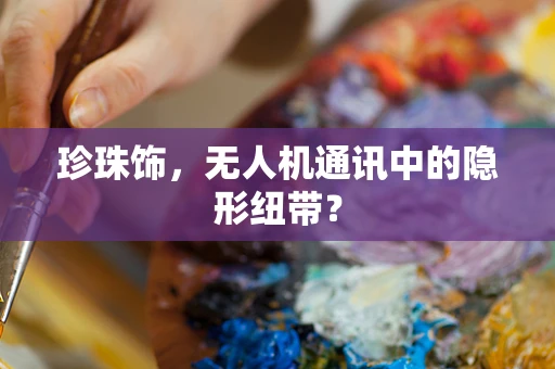 珍珠饰，无人机通讯中的隐形纽带？