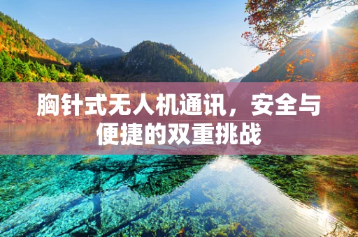 胸针式无人机通讯，安全与便捷的双重挑战