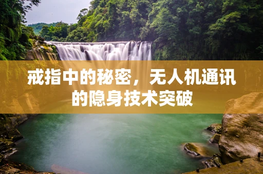 戒指中的秘密，无人机通讯的隐身技术突破