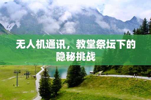 无人机通讯，教堂祭坛下的隐秘挑战