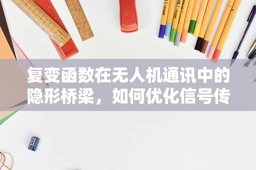复变函数在无人机通讯中的隐形桥梁，如何优化信号传输路径？