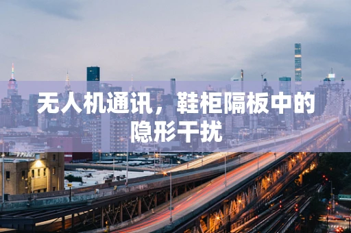 无人机通讯，鞋柜隔板中的隐形干扰