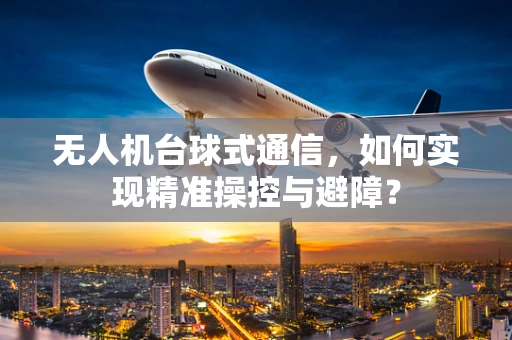 无人机台球式通信，如何实现精准操控与避障？