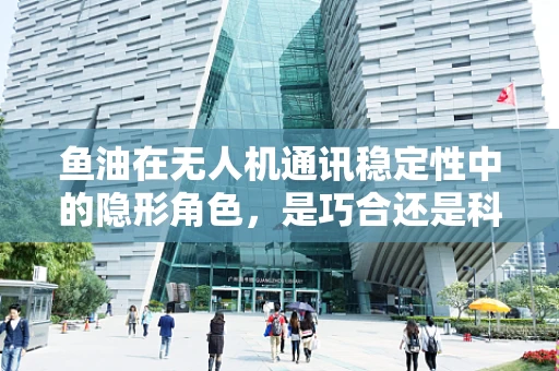鱼油在无人机通讯稳定性中的隐形角色，是巧合还是科学？