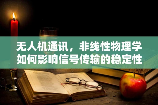 无人机通讯，非线性物理学如何影响信号传输的稳定性？