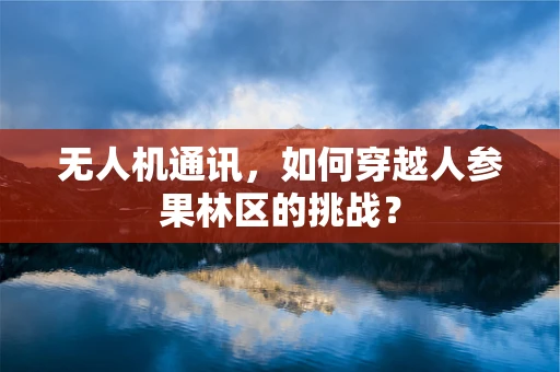 无人机通讯，如何穿越人参果林区的挑战？