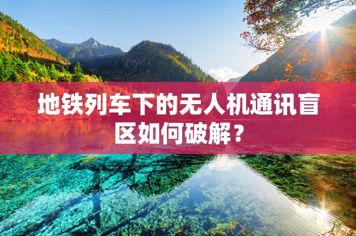 地铁列车下的无人机通讯盲区如何破解？