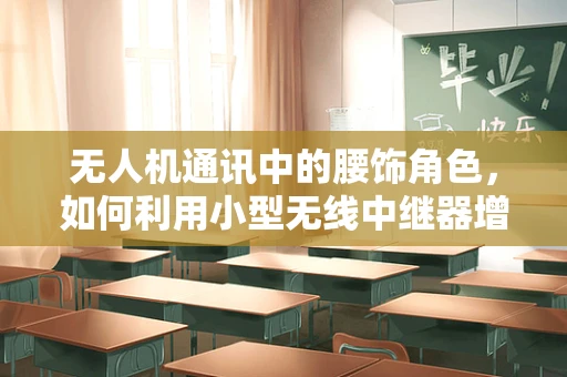 无人机通讯中的腰饰角色，如何利用小型无线中继器增强信号覆盖？
