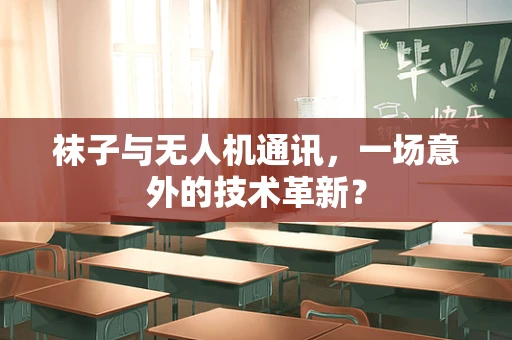 袜子与无人机通讯，一场意外的技术革新？