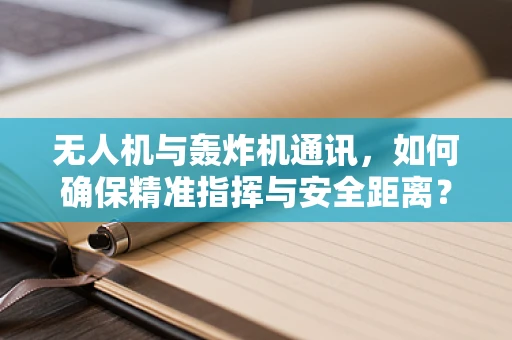 无人机与轰炸机通讯，如何确保精准指挥与安全距离？