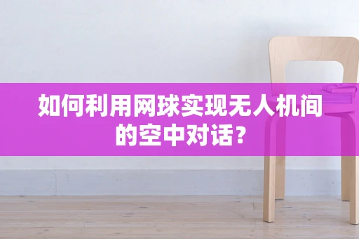如何利用网球实现无人机间的空中对话？