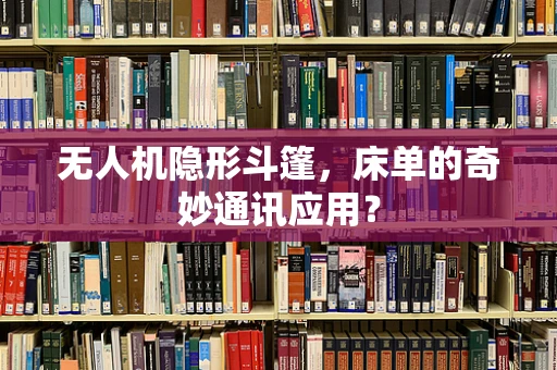 无人机隐形斗篷，床单的奇妙通讯应用？