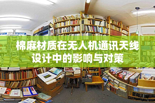 棉麻材质在无人机通讯天线设计中的影响与对策