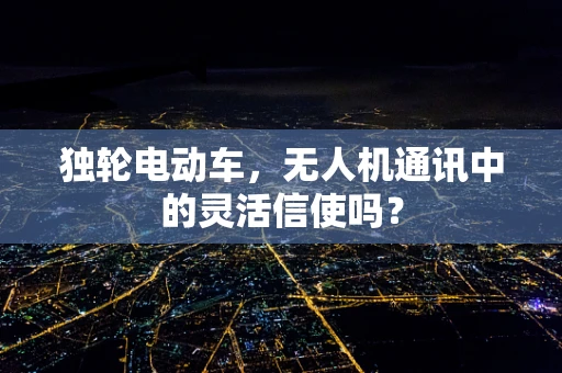 独轮电动车，无人机通讯中的灵活信使吗？
