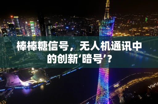 棒棒糖信号，无人机通讯中的创新‘暗号’？