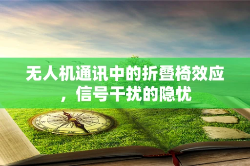 无人机通讯中的折叠椅效应，信号干扰的隐忧