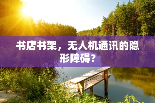 书店书架，无人机通讯的隐形障碍？