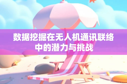 数据挖掘在无人机通讯联络中的潜力与挑战