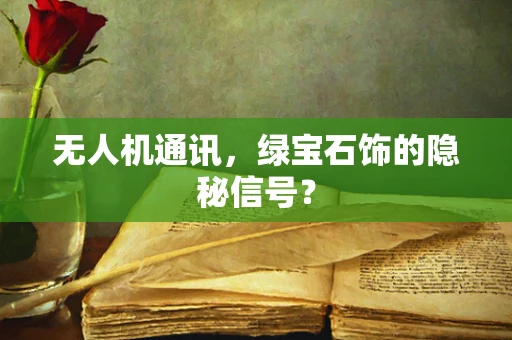 无人机通讯，绿宝石饰的隐秘信号？