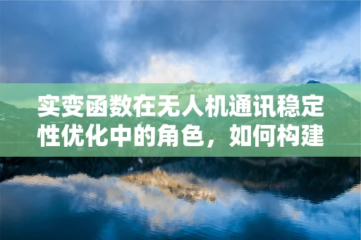 实变函数在无人机通讯稳定性优化中的角色，如何构建更稳健的信号传输路径？