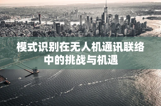 模式识别在无人机通讯联络中的挑战与机遇