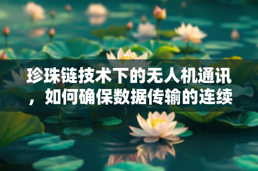 珍珠链技术下的无人机通讯，如何确保数据传输的连续性与稳定性？