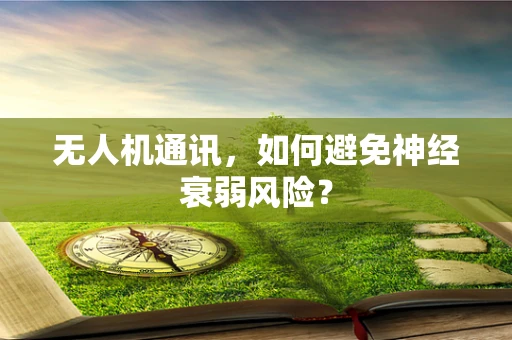 无人机通讯，如何避免神经衰弱风险？