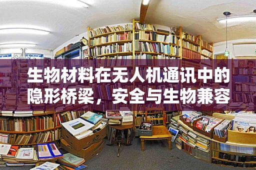 生物材料在无人机通讯中的隐形桥梁，安全与生物兼容性的平衡