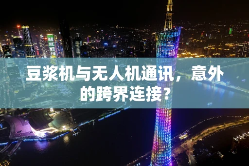 豆浆机与无人机通讯，意外的跨界连接？