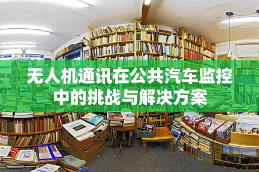 无人机通讯在公共汽车监控中的挑战与解决方案