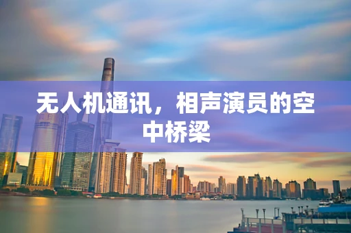 无人机通讯，相声演员的空中桥梁