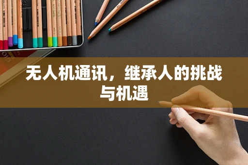 无人机通讯，继承人的挑战与机遇