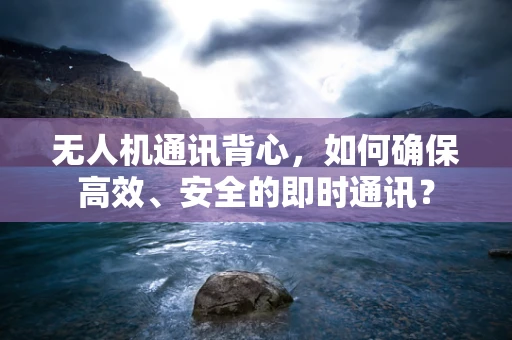无人机通讯背心，如何确保高效、安全的即时通讯？