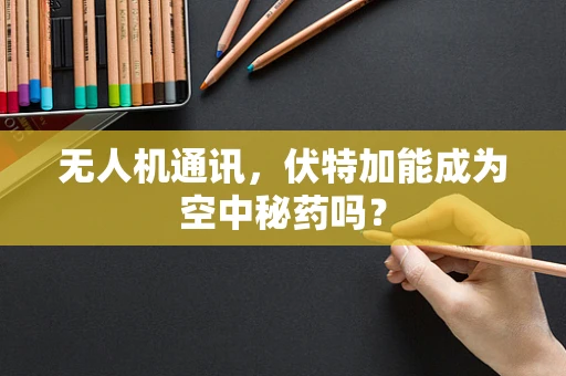 无人机通讯，伏特加能成为空中秘药吗？