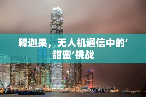 释迦果，无人机通信中的‘甜蜜’挑战