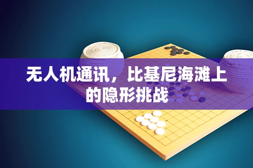 无人机通讯，比基尼海滩上的隐形挑战