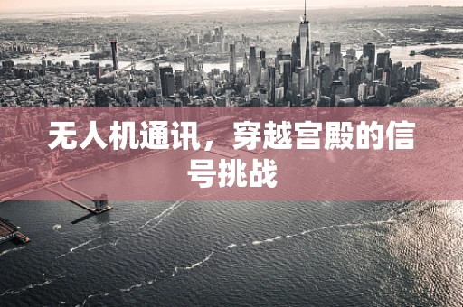 无人机通讯，穿越宫殿的信号挑战