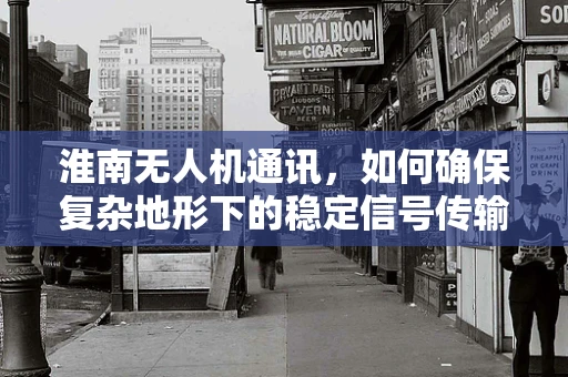 淮南无人机通讯，如何确保复杂地形下的稳定信号传输？