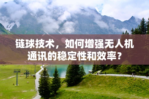链球技术，如何增强无人机通讯的稳定性和效率？