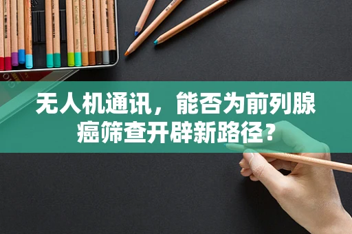 无人机通讯，能否为前列腺癌筛查开辟新路径？
