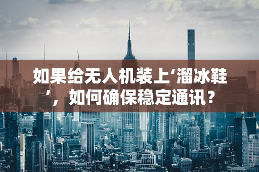 如果给无人机装上‘溜冰鞋’，如何确保稳定通讯？