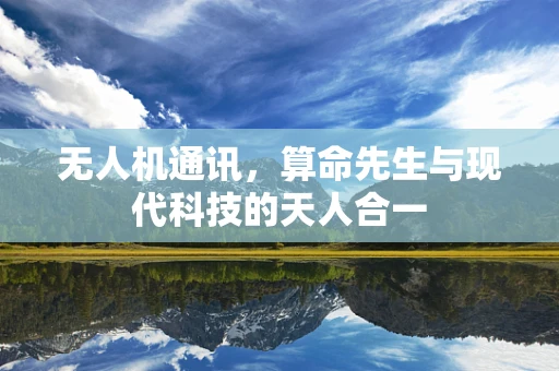 无人机通讯，算命先生与现代科技的天人合一