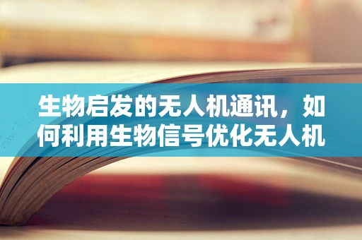生物启发的无人机通讯，如何利用生物信号优化无人机间的无声对话？